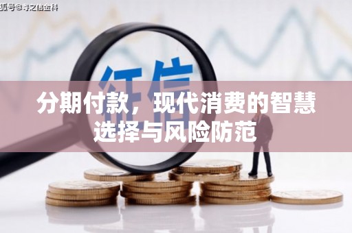 丘北分期付款，现代消费的智慧选择与风险防范