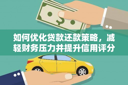 丘北如何优化贷款还款策略，减轻财务压力并提升信用评分