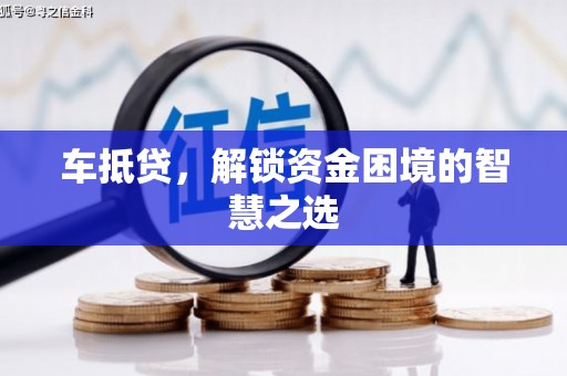 丘北车抵贷，解锁资金困境的智慧之选