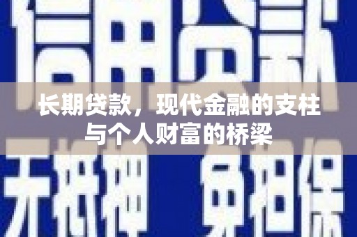 丘北长期贷款，现代金融的支柱与个人财富的桥梁