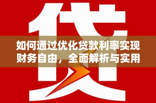 丘北如何通过优化贷款利率实现财务自由，全面解析与实用策略