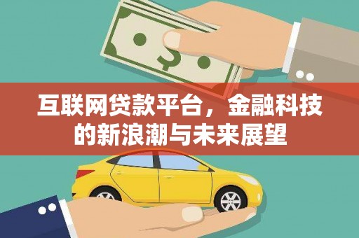 丘北互联网贷款平台，金融科技的新浪潮与未来展望
