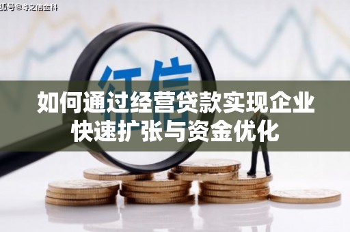 丘北如何通过经营贷款实现企业快速扩张与资金优化