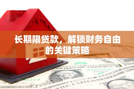 丘北长期限贷款，解锁财务自由的关键策略