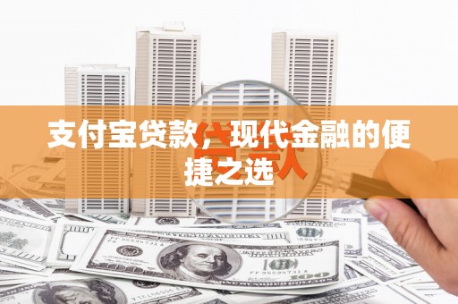 丘北支付宝贷款，现代金融的便捷之选