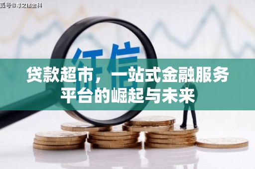 丘北贷款超市，一站式金融服务平台的崛起与未来