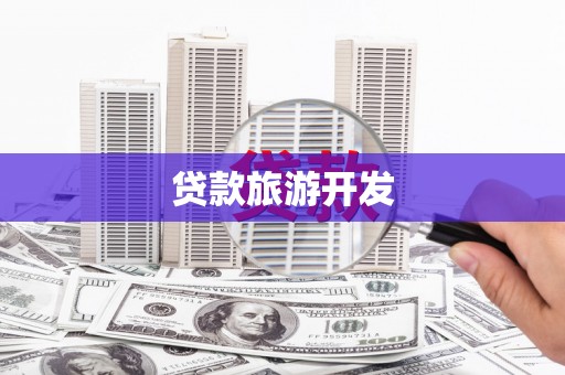 丘北贷款旅游开发