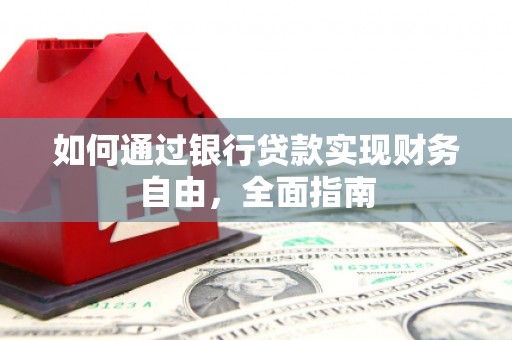 丘北如何通过银行贷款实现财务自由，全面指南