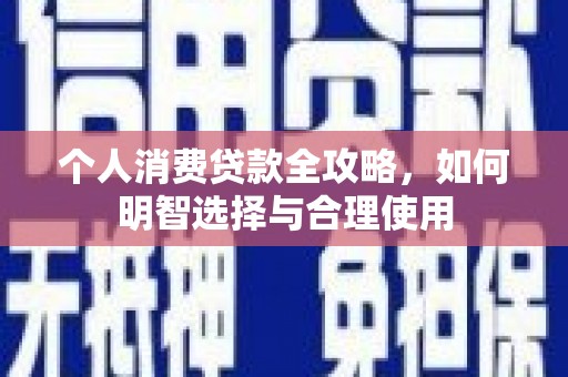 丘北个人消费贷款全攻略，如何明智选择与合理使用